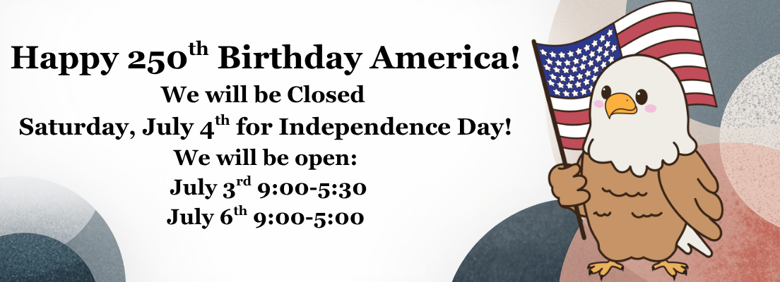 We will be closed - Saturday, July 4th