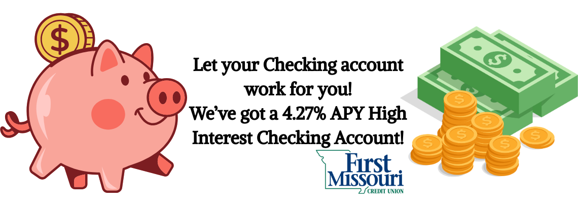 We've got a 4.72% APY High Interest Checking account!
